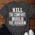 Kill the Comfort. Build the Kingdom. T-Shirt