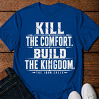 Kill the Comfort. Build the Kingdom. T-Shirt