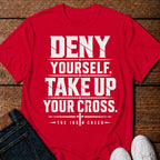 Deny yourself. Take up your Cross. T-Shirt